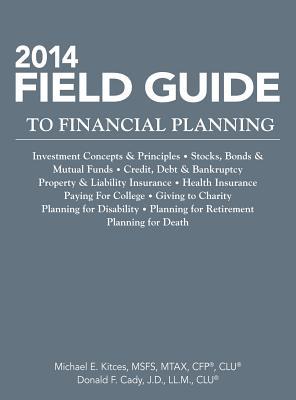 Field Guide to Financial Planning 2014: Investment Concepts & Principles - Stocks, Bonds, & Mutual Funds - Credit, Debt & Bankruptcy, Property & ... - Planning for Retirement - Planning for Dea