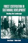 Forest Certification in Sustainable Development: Healing the Landscape Forest Certification in Sustainable Development: Healing the Landscape