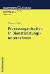 Prozessorganisation in Dienstleistungsunternehmen (Organisation Und Fuhrung) (German Edition)