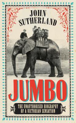 Jumbo: The Unauthorised Biography of a Victorian Sensation (Hardcover)