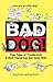 Bad Dog!: True Tales of Trouble Only a Best Friend Can Get Away with