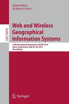 Web and Wireless Geographical Information Systems: 13th International Symposium, W2GIS 2014, Seoul, South Korea, April 4-5, 2013, Proceedings (Lecture Notes in Computer Science, 8470)