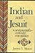 Indian and Jesuit: A Sevent...