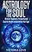 Astrology For The Soul: Discover Happiness, Prosperity and Superior Health Locked Within Your Sign (astrology vedic, astrology understanding the birth ... astrology signs, astrology realized Book 1)