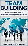 Team Building: How To Build A Team In The Workplace With Poise And Leadership! (Team Building, Management, Leadership Book 1) Team Building: How To Build A Team In The Workplace With Poise And Leadership! (Team Building, Management, Leadership Book 1)