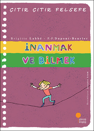 İnanmak ve Bilmek  (Çıtır Çıtır Felsefe, #25)