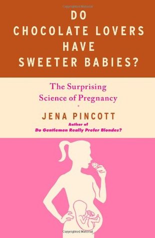 Do Chocolate Lovers Have Sweeter Babies?: The Surprising Science of Pregnancy