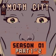 Moth City: Season 1, part 1 of 2 (Moth City #1)