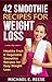 42 Smoothie Recipes for Weight Loss: Healthy Fruit & Vegetable Smoothie Recipes for Easy Weight Loss: (Green Smoothie Recipes, Smoothie Book, Weight Loss Smoothies, Smoothies for Runners)