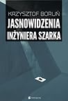 Jasnowidzenia inżyniera Szarka by Krzysztof Boruń