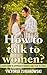 How to Talk to Women: Learn about how to approach women and talk to them