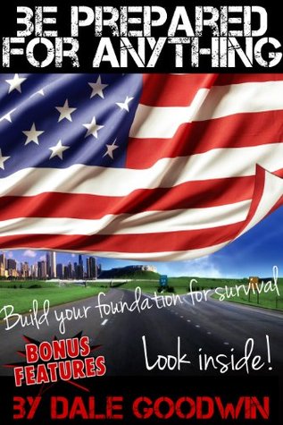 Be Prepared For Anything Build Your Foundation For Survival By Dale Goodwin