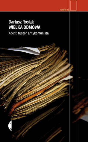 Wielka odmowa. Agent, filozof, antykomunista (Hardcover)