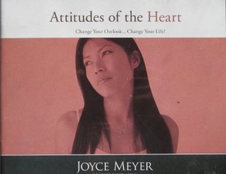 Attitudes of the Heart: Change Your Outlook, Change Your Life!