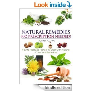 Natural Remedies: No Prescription Needed - How to Heal and Protect Yourself with Natural Cures and Remedies (Kindle Edition)