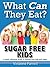 What Can They Eat? Sugar Free Kids: A Quick Reference Guide To Helping Your Kids Quit Sugar (What Can I Eat? Book 5)