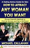 HOW TO ATTRACT ANY WOMAN YOU WANT: A Dating Advice Guide for Men Proven Scientific Methods to Pick Up Women and Get a Girlfriend