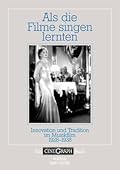 Als die Filme singen lernten. Innovation und Tradition im Musikfilm 1928 - 1938