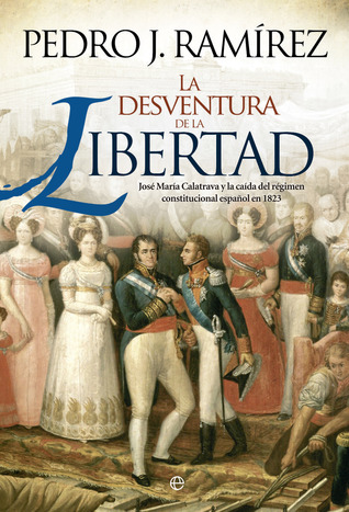 La desventura de la libertad. José María Calatrava y la caída del régimen constitucional español en 1823