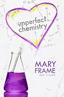 Imperfect Chemistry Imperfect 1 By Mary Frame