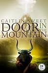 The Door in the Mountain by Caitlin Sweet The Door in the Mountain by Caitlin Sweet