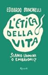 L'etica della vita: siamo uomini o embrioni? L'etica della vita: siamo uomini o embrioni?