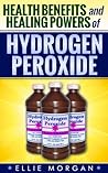 Health Benefits and Healing Powers of Hydrogen Peroxide (Natures Natural Miracle Healers)