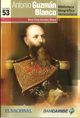 Antonio Guzmán Blanco (Biblioteca Biográfica Venezolana, volumen 53)