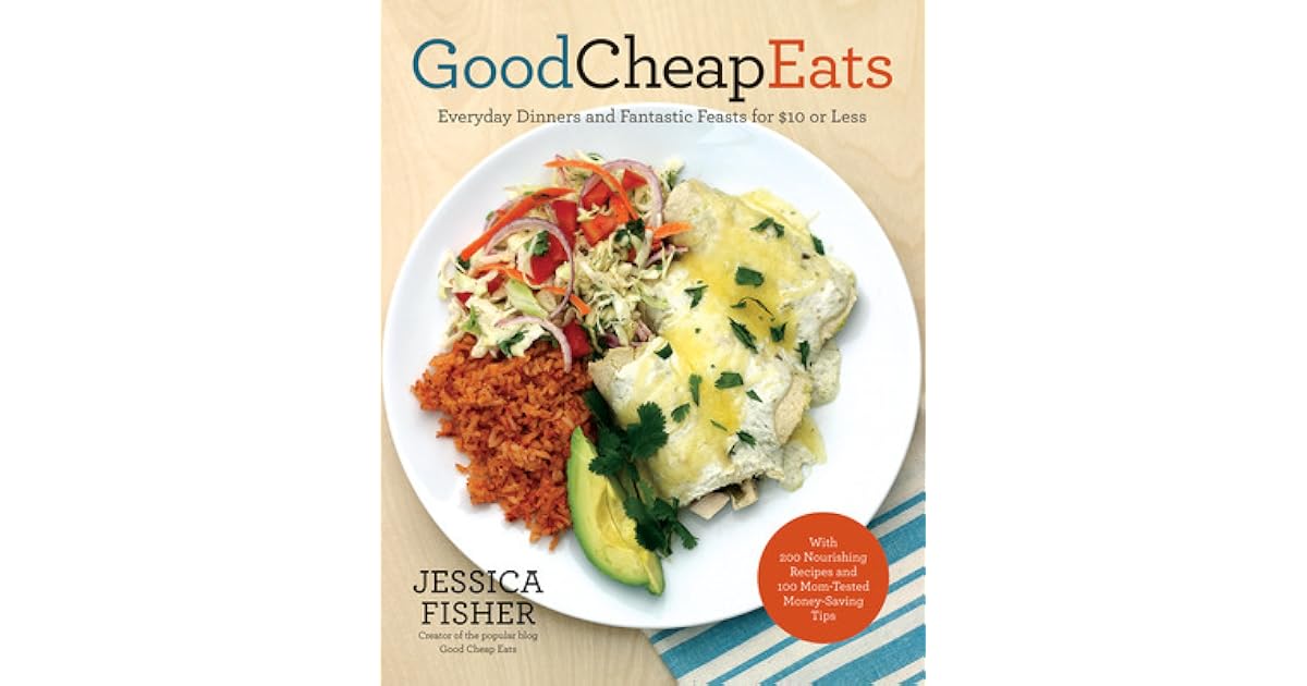 Good Cheap Eats Everyday Dinners and Fantastic Feasts for 10 or Less