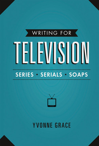 Writing for Television: Series, Serials and Soaps (Creative Essentials)