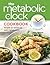 Metabolic Clock Cookbook: recipes to speed up your metabolism