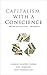 Capitalism with a Conscience: How We Can Create Wealth . . . Not Destroy It