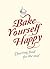 Bake Yourself Happy: Cheering Food for the Soul