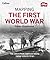 Mapping the First World War: The Great War Through Maps from 1914 to 1918