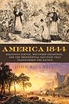 America 1844: Religious Fervor, Westward Expansion, and the Presidential Election That Transformed the Nation America 1844: Religious Fervor, Westward Expansion, and the Presidential Election That Transformed the Nation