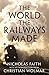 The World the Railways Made