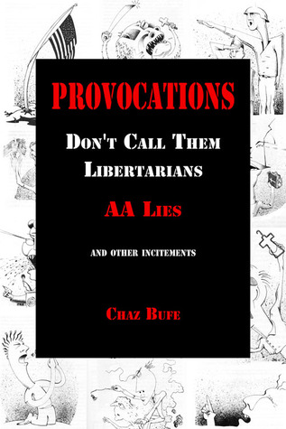 Provocations: Don't Call Them Libertarians, AA Lies, and Other Incitements