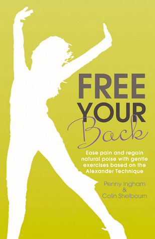Free Your Back: Ease Pain and Regain Natural Poise with Gentle Exercises Based on the Alexander Technique