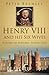 Henry VIII and His Six Wives: A Guide to Historic Tudor Sites
