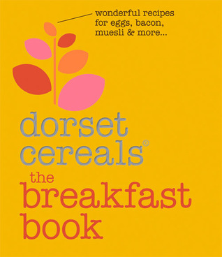 Dorset Cereals® The Breakfast Book: Wonderful Recipes for Eggs, Bacon, Muesli & More . . . (Hardcover)