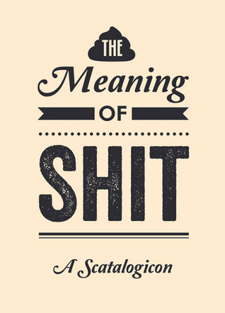 The Meaning of Shit: A Scatalogicon (Hardcover)