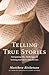 Telling True Stories: Navigating the Challenges of Writing Narrative Non-Fiction
