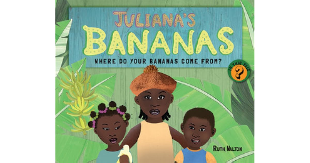 Juliana's Bananas Where Do Your Bananas Come From? by Ruth Walton