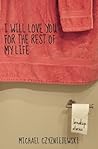 I Will Love You For the Rest of My Life by Michael Czyzniejewski I Will Love You For the Rest of My Life by Michael Czyzniejewski