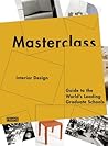 Masterclass: Interior Design: Guide to the World's Leading Graduate Schools Masterclass: Interior Design: Guide to the World's Leading Graduate Schools