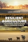 Resilient Agriculture: Cultivating Food Systems for a Changing Climate