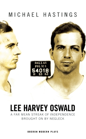 Lee Harvey Oswald: A Far Mean Streak of Independence Brought On By Negleck (Oberon Modern Plays)