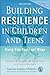 Building Resilience in Children and Teens: Giving Kids Roots and Wings
