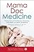 Mama Doc Medicine: Finding Calm and Confidence in Parenting, Child Health, and Work-Life Balance