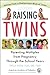 Raising Twins: Parenting Multiples from Pregnancy Through the School Years
